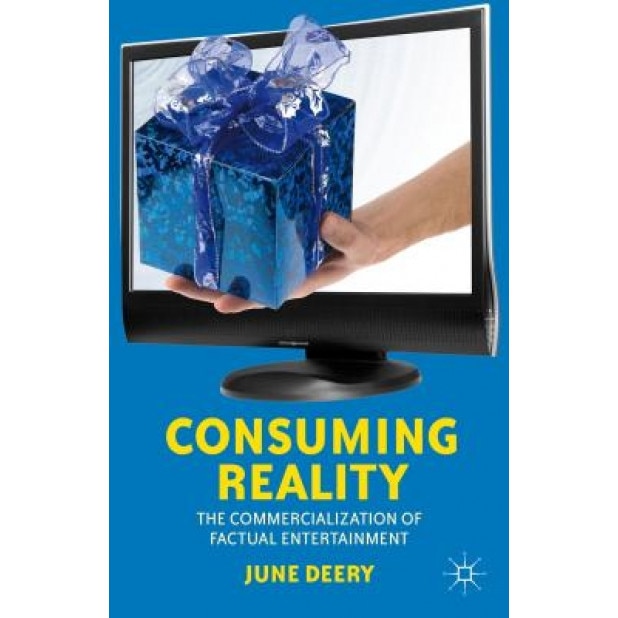 Consuming Reality: The Commercialization of Factual Entertainment, June Deery (Author)