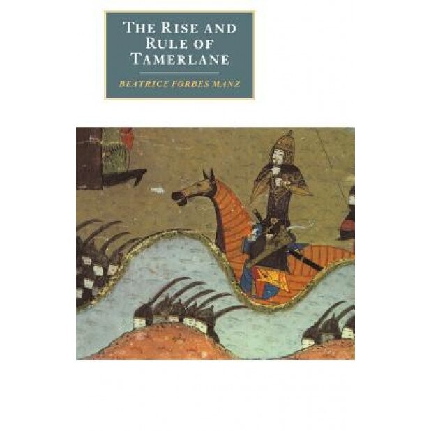 The Rise and Rule of Tamerlane, Beatrice Forbes Manz (Author)