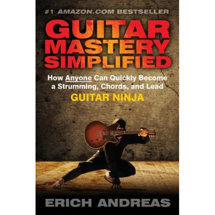 Guitar Mastery Simplified: How Anyone Can Quickly Become a Strumming, Chords, and Lead Guitar Ninja, Erich Andreas (Author)