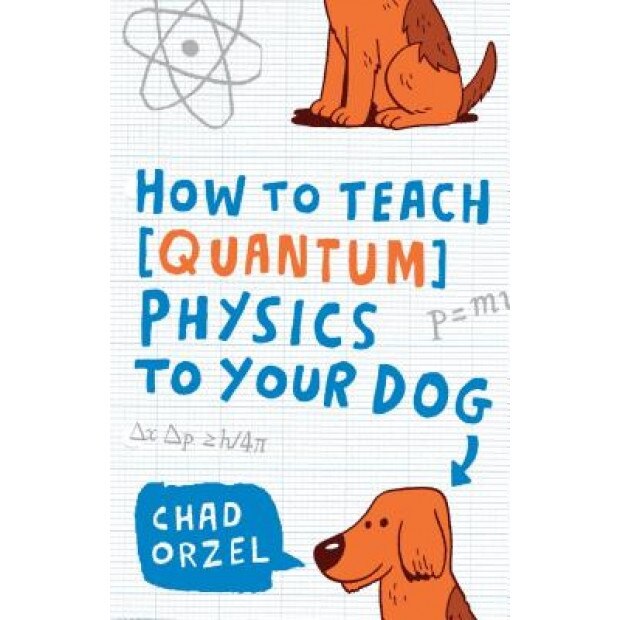 How to Teach Physics to Your Dog, Chad Orzel (Author)