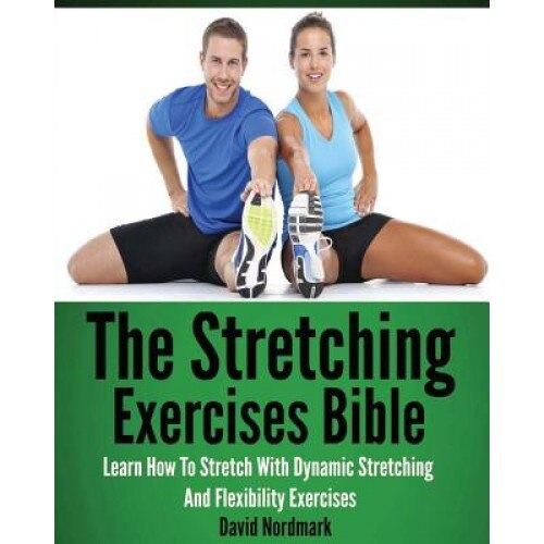 The Stretching Exercises Bible: Learn How to Stretch with Dynamic Stretching and Flexibility Exercises, David Nordmark (Author)