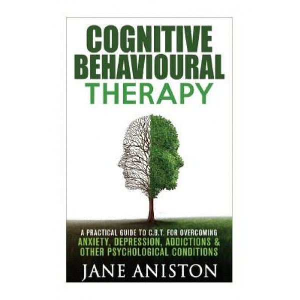 Cognitive Behavioural Therapy (CBT): A Practical Guide to CBT for Overcoming Anxiety, Depression, Addictions & Other Psychological Conditions - Jane Aniston (Author)
