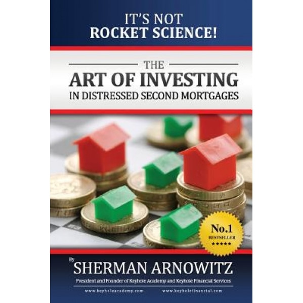 The Art of Investing in Distressed Mortgages: It's Not Rocket Science! - Sherman Arnowitz (Author)