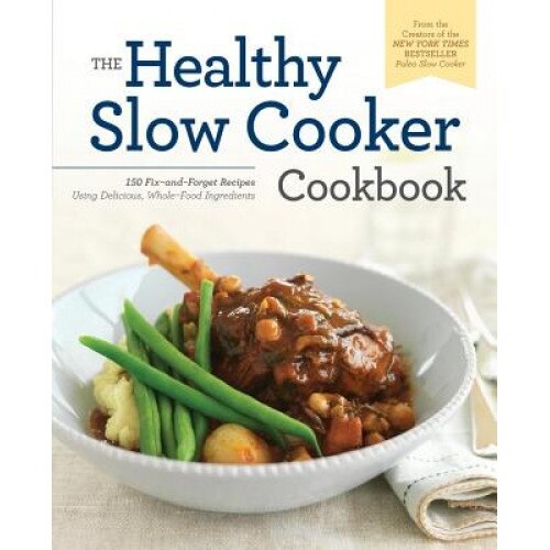 Healthy Slow Cooker Cookbook: 150 Fix-And-Forget Recipes Using Delicious, Whole Food Ingredients, Rockridge Press (Author)