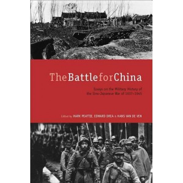 The Battle for China: Essays on the Military History of the Sino-Japanese War of 1937-1945, Mark Peattie (Editor)