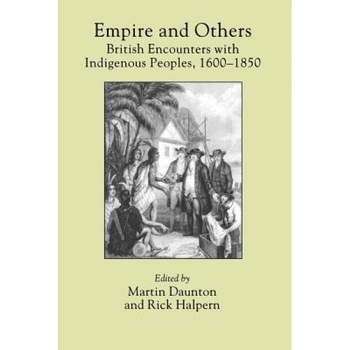 Empire and Others: British Encounters with Indigenous Peoples, 1600-1850, Martin Daunton (Editor) Empire and Others: British Encounters with Indigenous Peoples, 1600-1850, Martin Daunton (Editor)