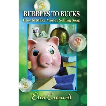 Bubbles to Bucks: How to Make Money Selling Soap, Elin Criswell (Author) Bubbles to Bucks: How to Make Money Selling Soap, Elin Criswell (Author)