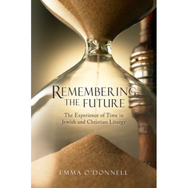 Remembering the Future: The Experience of Time in Jewish and Christian Theology, Emma O'Donnell (Author)