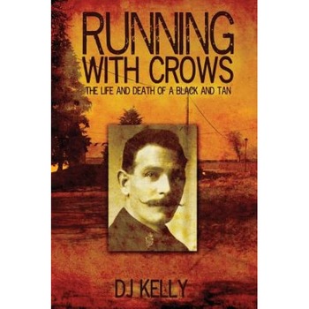 Running with Crows - The Life and Death of a Black and Tan, D. J. Kelly (Author) Running with Crows - The Life and Death of a Black and Tan, D. J. Kelly (Author)