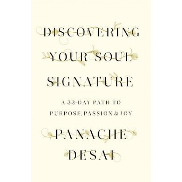Discovering Your Soul Signature: A 33-Day Path to Purpose, Passion & Joy, Panache Desai (Author)