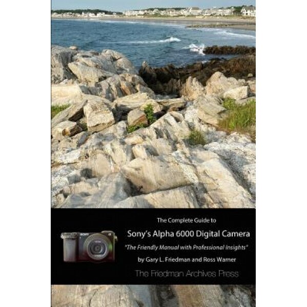 The Complete Guide to Sony's A6000 Camera (B&w Edition), Gary L. Friedman (Author)