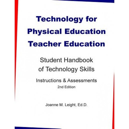 Technology for Physical Education Teacher Education: Student Handbook of Technology Skills Instruction & Assessment (2nd Edition), Joanne M. Leight (Author)