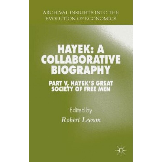 Hayek: A Collaborative Biography: Part V, Hayek's Great Society of Free Men, Robert, Dr Leeson (Editor)