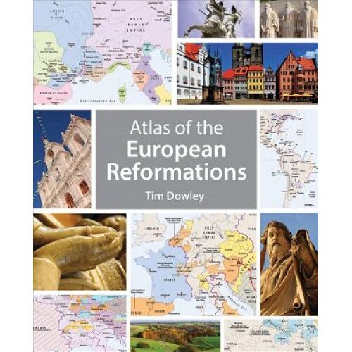 Atlas of the European Reformations, Tim Dowley (Editor)