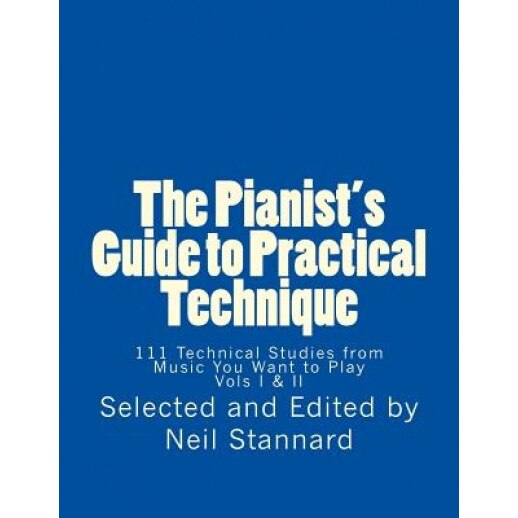 The Pianist's Guide to Practical Technique: 111 Technical Studies from Music You Want to Play, Neil Stannard (Author)