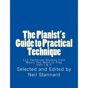 The Pianist's Guide to Practical Technique: 111 Technical Studies from Music You Want to Play, Neil Stannard (Author) The Pianist's Guide to Practical Technique: 111 Technical Studies from Music You Want to Play, Neil Stannard (Author)