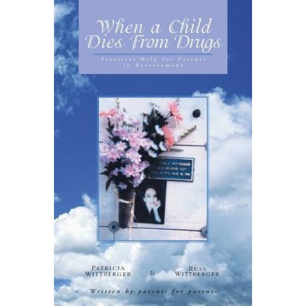 When a Child Dies from Drugs: Pratical Help for Parents in Bereavement., Pat Wittberger (Author)