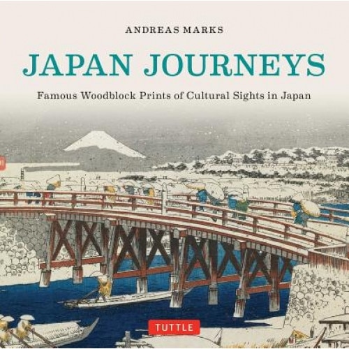 Japan Journeys: Famous Woodblock Prints of Cultural Sights in Japan, Andreas Marks (Author)