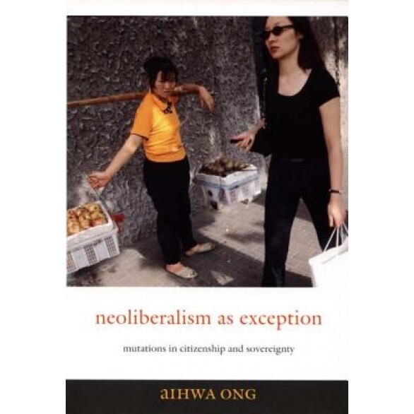 Neoliberalism as Exception: Mutations in Citizenship and Sovereignty, Aihwa Ong (Author)