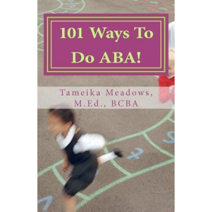 101 Ways to Do ABA!: Practical and Amusing Positive Behavioral Tips for Implementing Applied Behavior Analysis Strategies in Your Home, Cla, Tameika Meadows (Author)