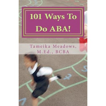 101 Ways to Do ABA!: Practical and Amusing Positive Behavioral Tips for Implementing Applied Behavior Analysis Strategies in Your Home, Cla, Tameika Meadows (Author) 101 Ways to Do ABA!: Practical and Amusing Positive Behavioral Tips for Implementing Applied Behavior Analysis Strategies in Your Home, Cla, Tameika Meadows (Author)