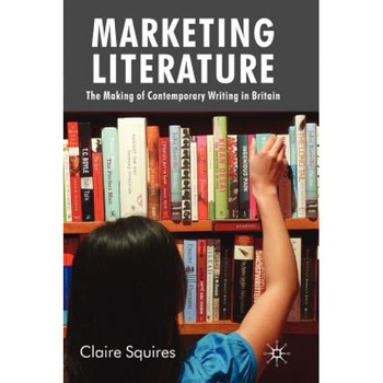 Marketing Literature: The Making of Contemporary Writing in Britain, Claire Squires (Author) Marketing Literature: The Making of Contemporary Writing in Britain, Claire Squires (Author)