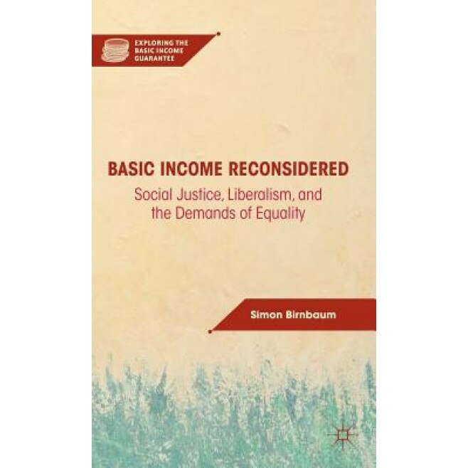 Basic Income Reconsidered: Social Justice, Liberalism, and the Demands of Equality - Simon Birnbaum (Author)