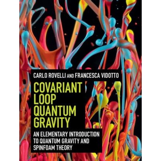 Covariant Loop Quantum Gravity: An Elementary Introduction to Quantum Gravity and Spinfoam Theory, Carlo Rovelli (Author)