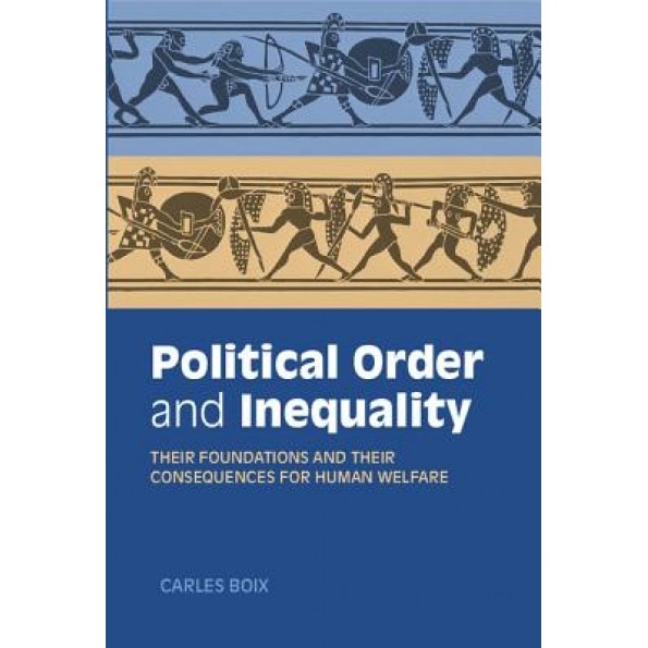 Political Order and Inequality: Their Foundations and Their Consequences for Human Welfare, Carles Boix (Author)