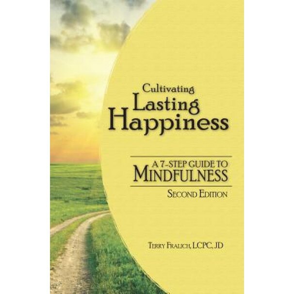 Cultivating Lasting Happiness: A 7-Step Guide to Mindfulness, Terry Fralich (Author)