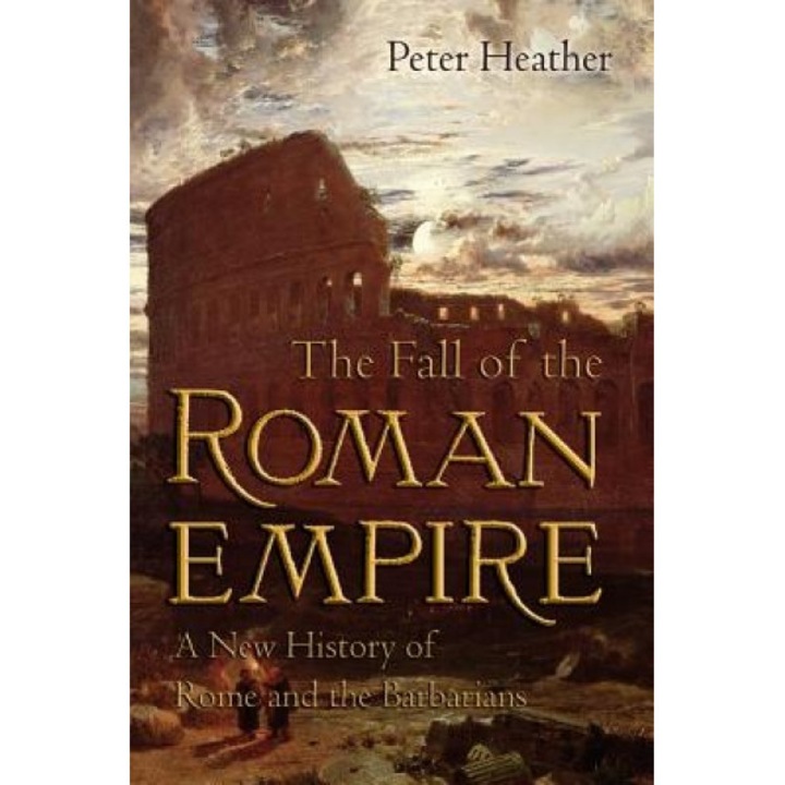 The Fall of the Roman Empire: A New History of Rome and the Barbarians, Peter Heather