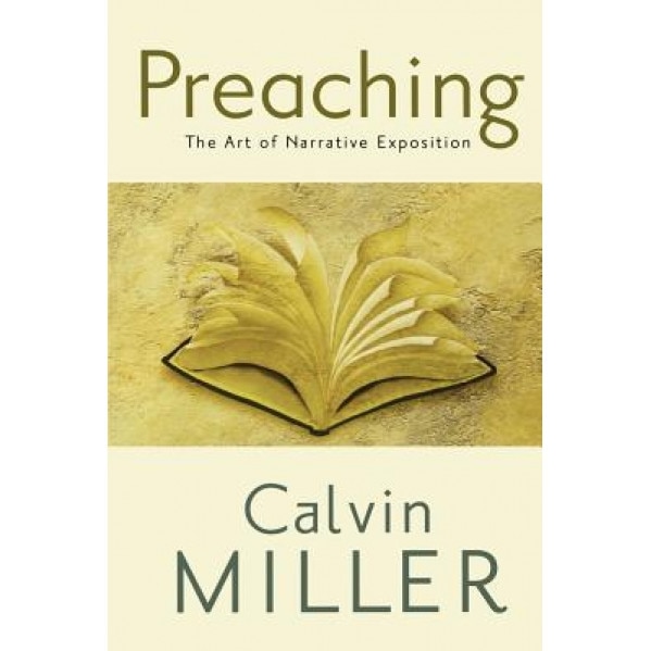 Preaching: The Art of Narrative Exposition, Calvin Miller