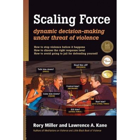 Scaling Force: Dynamic Decision Making Under Threat of Violence, Rory Miller (Author)