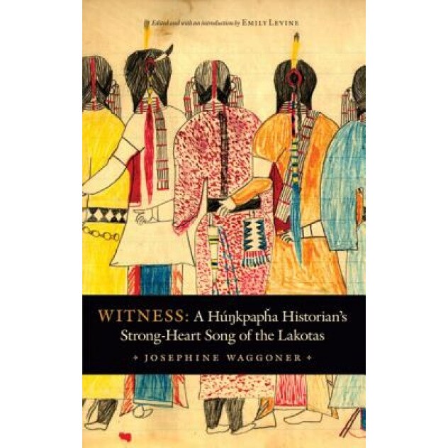 Witness: A Hunkpapha Historian's Strong-Heart Song of the Lakotas, Josephine Waggoner (Author)
