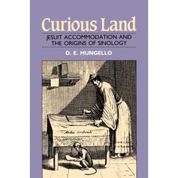 Curious Land: Jesuit Accommodation and the Origins of Sinology, David E. Mungello (Author)