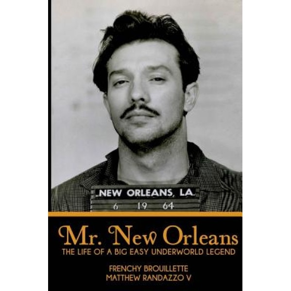 Mr. New Orleans: The Life of a Big Easy Underworld Legend, Matthew Randazzo V. (Author)