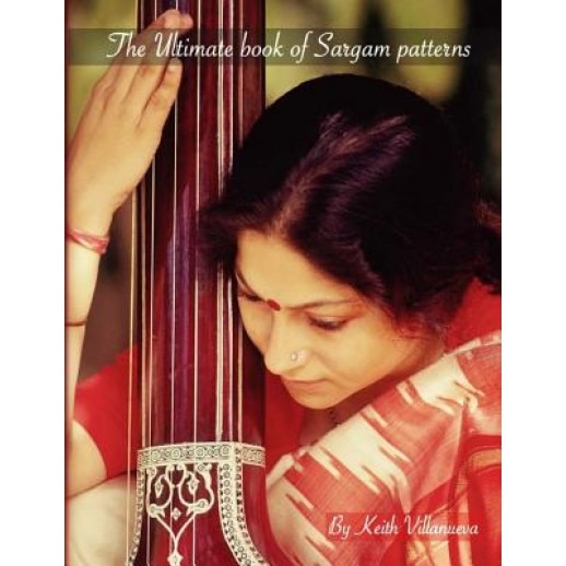 The Ultimate Book of Sargam Patterns: Indian Music Permutations, Classical Indian Music, Sargam Exercises, Paltas, Keith Villanueva (Author)