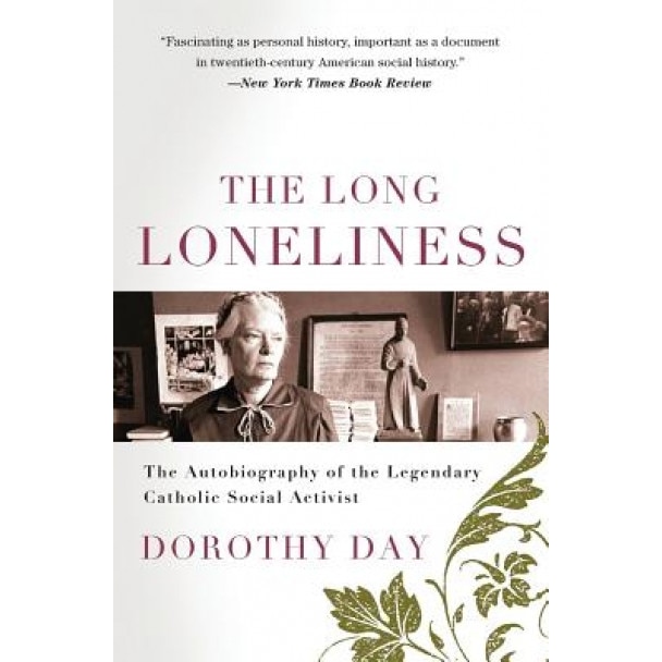 The Long Loneliness: The Autobiography of the Legendary Catholic Social Activist, Dorothy Day