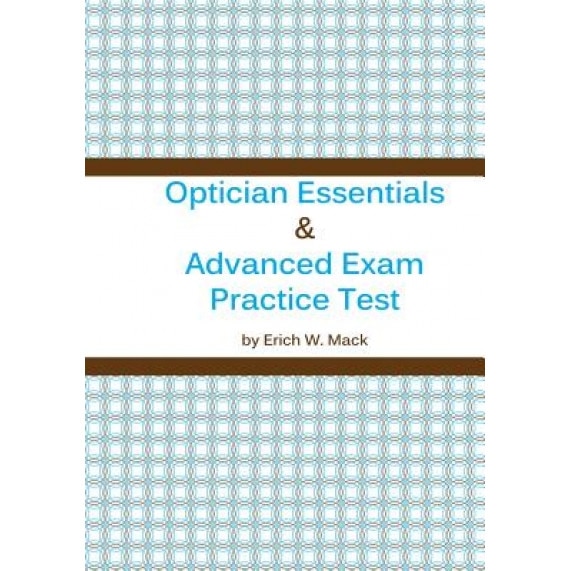 Optician Essentials and Advanced Exam Practice Test, MR Erich W. Mack (Author)