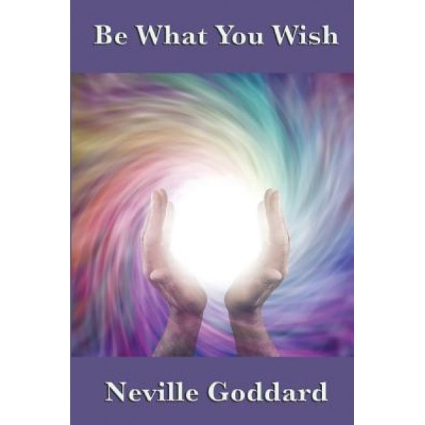 Be What You Wish, Neville Goddard (Author)