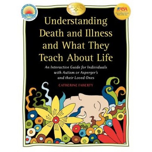 Understanding Death and Illness and What They Teach about Life: An Interactive Guide for Individuals with Autism or Asperger's and Their Loved Ones, Catherine Faherty (Author)