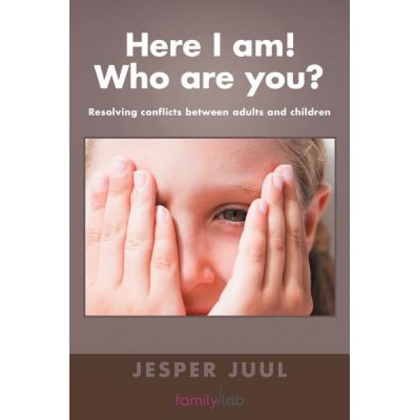 Here I Am! Who Are You?: Resolving Conflicts Between Adults and Children, Jesper Juul (Author)