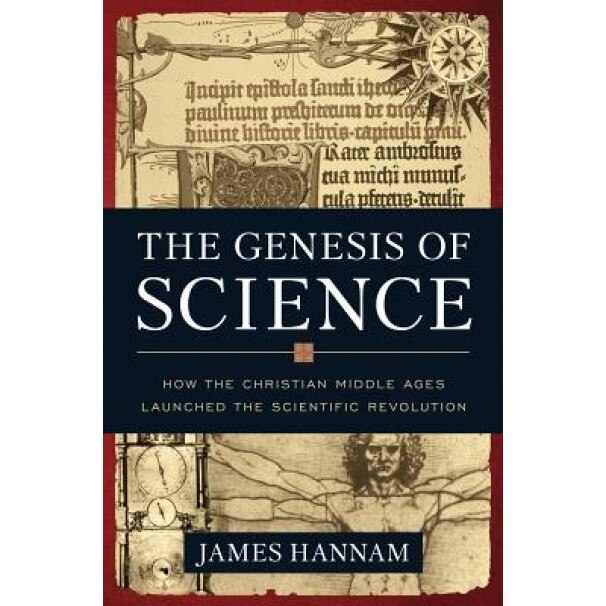 The Genesis of Science: How the Christian Middle Ages Launched the Scientific Revolution, James Hannam (Author)