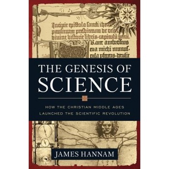 The Genesis of Science: How the Christian Middle Ages Launched the Scientific Revolution, James Hannam (Author) The Genesis of Science: How the Christian Middle Ages Launched the Scientific Revolution, James Hannam (Author)
