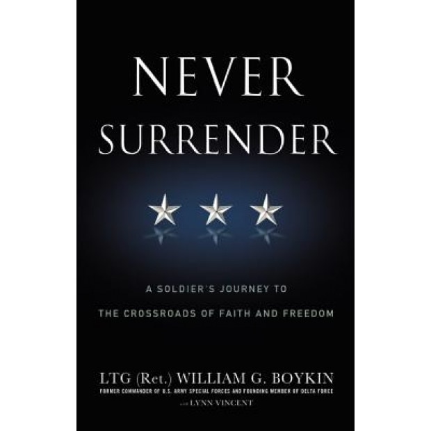 Never Surrender: A Soldier's Journey to the Crossroads of Faith and Freedom, Jerry Boykin (Author)