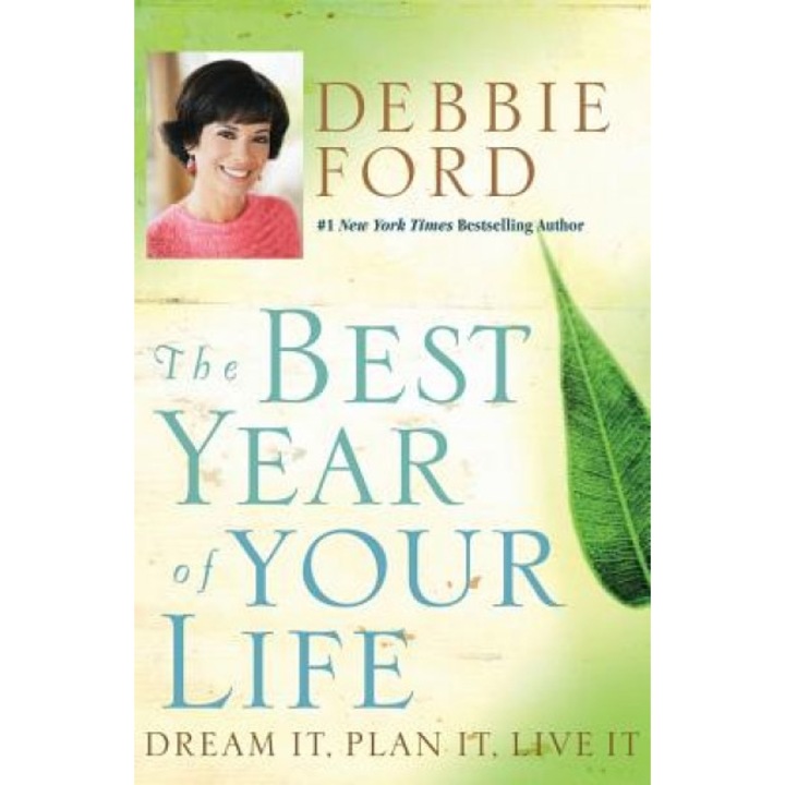 The Best Year of Your Life: Dream It, Plan It, Live It, Debbie Ford