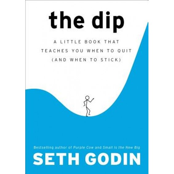 The Dip: A Little Book That Teaches You When to Quit (and When to Stick), Seth Godin