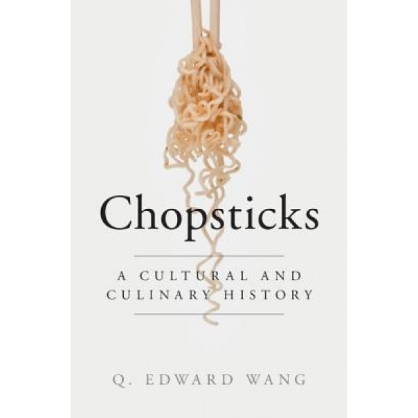 Chopsticks: A Cultural and Culinary History, Q. Edward Wang (Author)