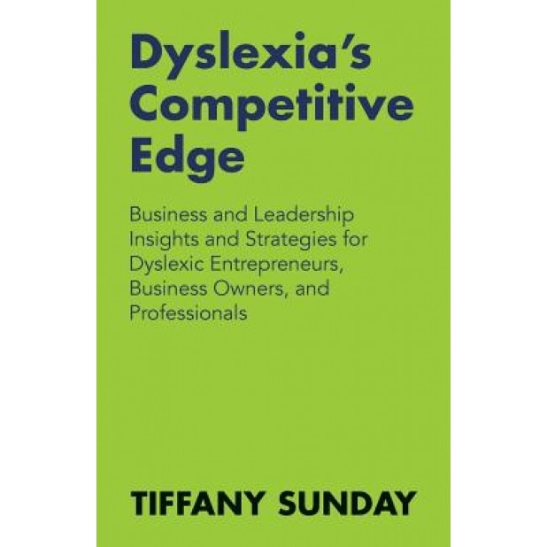 Dyslexia's Competitive Edge: Business and Leadership Insights and Strategies for Dyslexic Entrepreneurs, Business Owners, and Professionals - Tiffany Sunday (Author)