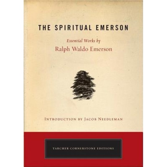 The Spiritual Emerson: Essential Works by Ralph Waldo Emerson, Ralph Waldo Emerson
